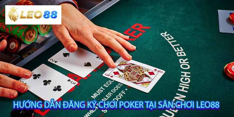 Hướng dẫn đăng ký chơi Poker tại sân chơi Leo88