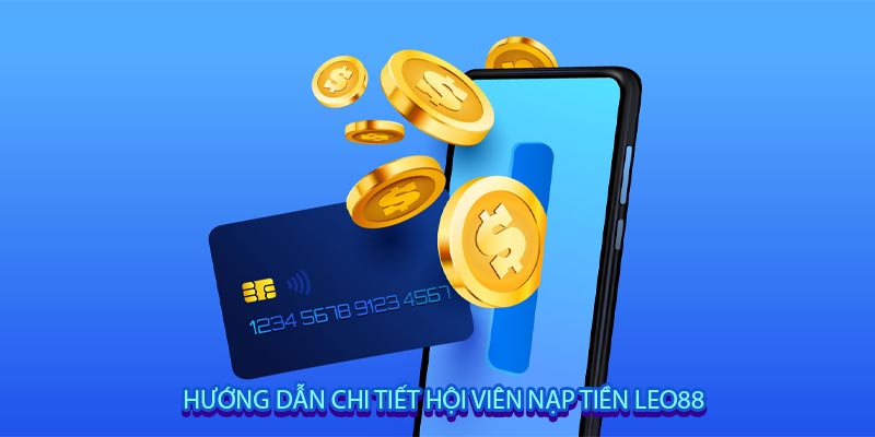 Hướng dẫn chi tiết hội viên Nạp Tiền leo88