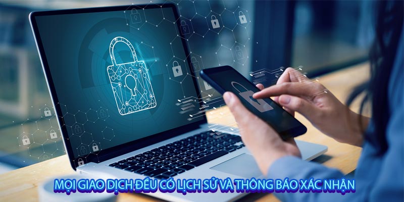 Mọi giao dịch đều có lịch sử và thông báo xác nhận